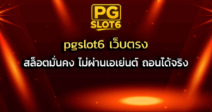 pgslot6 เว็บตรง สล็อตมั่นคง ไม่ผ่านเอเย่นต์ ถอนได้จริง
