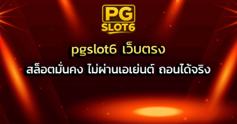pgslot6 เว็บตรง สล็อตมั่นคง ไม่ผ่านเอเย่นต์ ถอนได้จริง