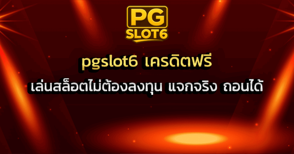 เล่นสล็อตไม่ต้องลงทุนกับ pgslot6 เครดิตฟรี แจกจริง ถอนได้