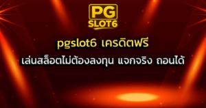 เล่นสล็อตไม่ต้องลงทุนกับ pgslot6 เครดิตฟรี แจกจริง ถอนได้
